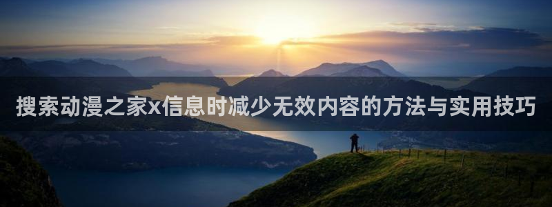 动漫本月推荐：搜索动漫之家x信息时减少无效内容的方法与实用技巧