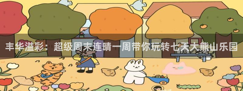 动漫专题页：丰华溢彩：超级周末连晴一周带你玩转七天大熊山乐园